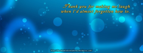 Thank you for making me laugh when I'd almost forgotten. Facebook Profile Valentine cover timeline photo quotation